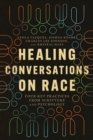 Image for Healing Conversations on Race – Four Key Practices from Scripture and Psychology