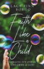 Image for Faith Like a Child: Embracing Our Lives as Children of God