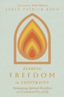 Image for Finding Freedom in Constraint : Reimagining Spiritual Disciplines as a Communal Way of Life