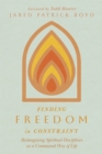 Image for Finding Freedom in Constraint: Reimagining Spiritual Disciplines as a Communal Way of Life