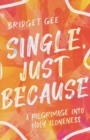 Image for Single, Just Because – A Pilgrimage into Holy Aloneness