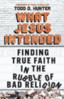 Image for What Jesus Intended : Finding True Faith in the Rubble of Bad Religion