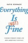Image for Everything Is (Not) Fine : Finding Strength When Life Gets Annoyingly Difficult