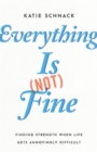 Image for Everything Is (Not) Fine: Finding Strength When Life Gets Annoyingly Difficult