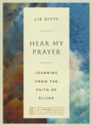 Image for Hear My Prayer: Learning from the Faith of Elijah-A 6-Week Bible Study Experience