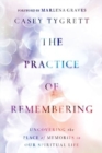 Image for The Practice of Remembering : Uncovering the Place of Memories in Our Spiritual Life