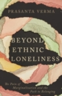 Image for Beyond Ethnic Loneliness : The Pain of Marginalization and the Path to Belonging