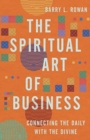 Image for The Spiritual Art of Business : Connecting the Daily with the Divine