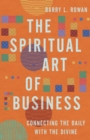 Image for Spiritual Art of Business: Connecting the Daily with the Divine