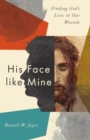 Image for His Face like Mine - Finding God`s Love in Our Wounds