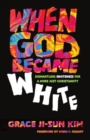 Image for When God Became White : Dismantling Whiteness for a More Just Christianity