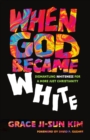 Image for When God Became White: Dismantling Whiteness for a More Just Christianity