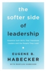 Image for The Softer Side of Leadership : Essential Soft Skills That Transform Leaders and the People They Lead