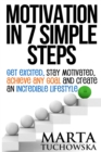 Image for Motivation in 7 simple steps  : get excited, stay motivated, achieve any goal, and create an incredible lifestyle