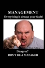 Image for Management. Everything is always your fault. : Disagree? Don&#39;t be a manager.