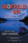 Image for Uncontrolled Spin: The Power and Danger of Spin