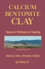 Image for Calcium Bentonite Clay: Nature&#39;S Pathway to Healing Balance, Detox, Stimulate, Alkalize