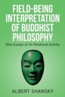 Image for Field-Being Interpretation of Buddhist Philosophy: Nine Essays on Its Relational Activity