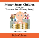 Image for Money Smart Children Learn the &amp;quot;Economic Law of Money Saving: A Parent&#39;S Guide