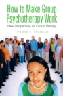 Image for How to Make Group Psychotherapy Work: New Perspectives on Group Therapy