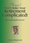Image for Please! Don&#39;T Make Your Retirement Complicated!