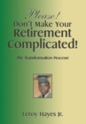 Image for Please! Don&#39;T Make Your Retirement Complicated!