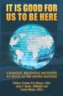 Image for It Is Good for Us to Be Here: Catholic Religious Institutes as Ngos at the United Nations