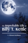 Image for Improbable Life of Billy T. Kettle