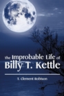 Image for The Improbable Life of Billy T. Kettle
