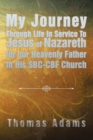 Image for My Journey Through Life In Service To Jesus of Nazareth for our Heavenly Father In His SBC-CBF Church