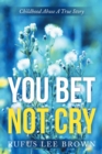 Image for &amp;quot;You Bet Not Cry&amp;quote: Childhood Abuse a True Story