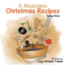 Image for A Musician&#39;s Christmas Recipes : Sung Once