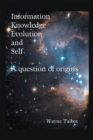 Image for Information, Knowledge, Evolution and Self: A Question of Origins