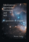 Image for Information, Knowledge, Evolution and Self : A Question of Origins