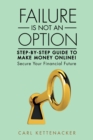 Image for Failure Is Not an Option: Step-By-Step Guide to Make Money Online!