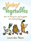 Image for Yucky Vegetables: How to Bring Fun and Laughter into Eating Veges