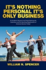 Image for It&#39;S Nothing Personal It&#39;S Only Business: An Academic Research and Study Exploring the Calamitous and Far-Reaching Degeneration of American Business Today!
