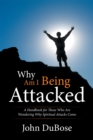 Image for Why Am I Being Attacked: A Handbook for Those Who Are Wondering Why Spiritual Attacks Come