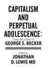 Image for Capitalism and perpetual adolescence  : essays and lectures of George S. Becker