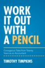Image for Work It out with a Pencil: Outrageous Tales from Twenty Years as an Accountant
