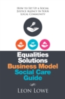 Image for Equalities Solutions Business Model Social Care Guide: How to Set up a Social Justice Agency in Your Local Community