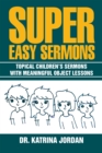 Image for Super Easy Sermons: Topical Children&#39;S Sermons with Meaningful Object Lessons