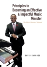 Image for Principles to Becoming an Effective &amp; Impactful Music Minister : The Music Ministers&#39; Manual