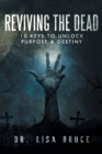 Image for Reviving the Dead : 10 KEYS TO UNLOCK PURPOSE and DESTINY