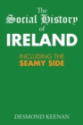 Image for The Social History of Ireland : Including the Seamy Side