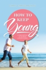 Image for How to Keep Young: A Prescription to Achieve Ageless Aging