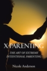 Image for X-Parenting: The Art of Extreme Intentional Parenting