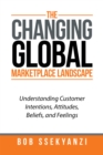 Image for Changing Global Marketplace Landscape: Understanding Customer Intentions, Attitudes, Beliefs, and Feelings