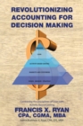 Image for Revolutionizing Accounting for Decision Making: Combining the Disciplines of Lean with Activity Based Costing