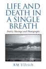 Image for Life and Death in a Single Breath: Poetry, Musings and Photographs